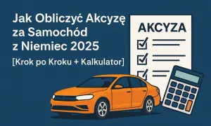 Jak Obliczyć Akcyzę za Samochód z Niemiec 2025: Krok po Kroku [+ Kalkulator]