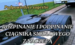 Jak podpiąć naczepę do ciągnika siodłowego bez błędów i stresu