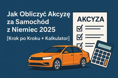 Jak Obliczyć Akcyzę za Samochód z Niemiec 2025: Krok po Kroku [+ Kalkulator]